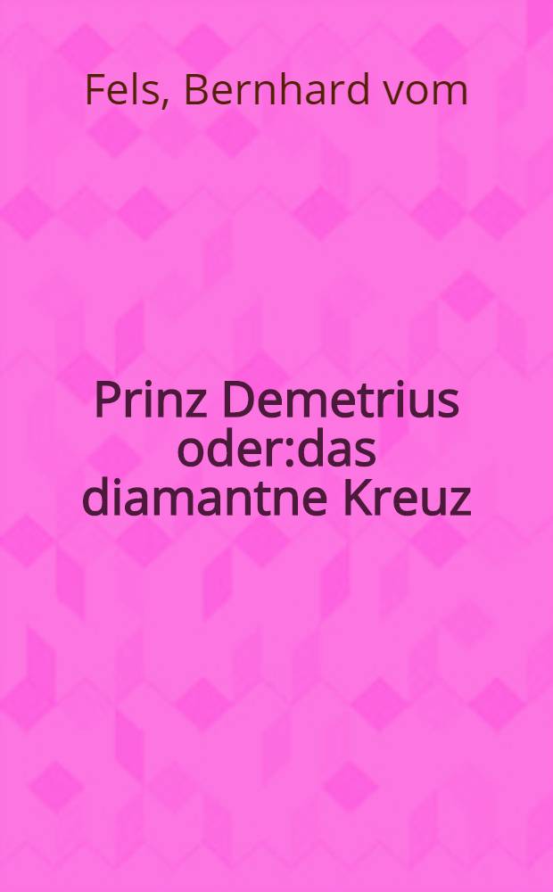 Prinz Demetrius oder:das diamantne Kreuz : Roman aus der Geschichte Russland's