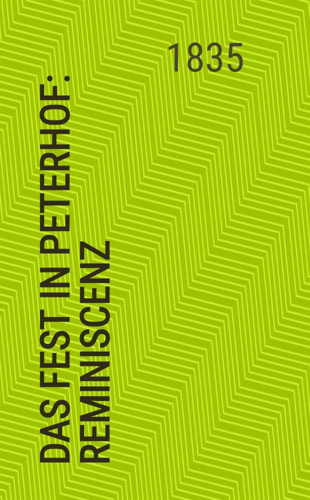 Das Fest in Peterhof : Reminiscenz : Meiner Lina, Am Geburtstage den 25-sten August 1835 zugeeignet