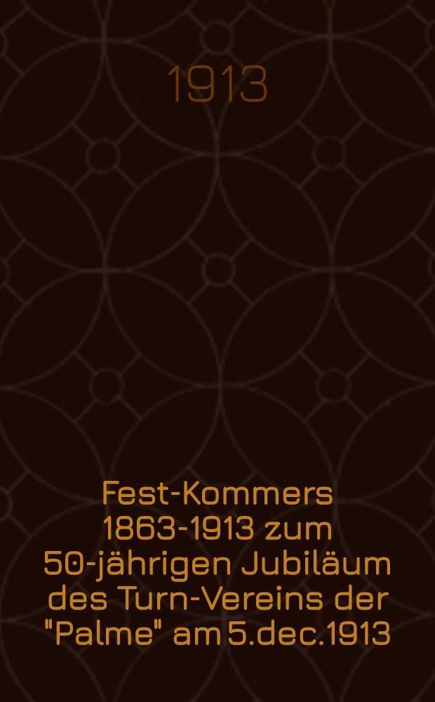 Fest-Kommers 1863-1913 zum 50-jährigen Jubiläum des Turn-Vereins der "Palme" am 5.dec.1913