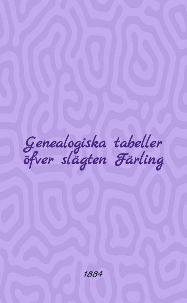 Genealogiska tabeller öfver slägten Färling