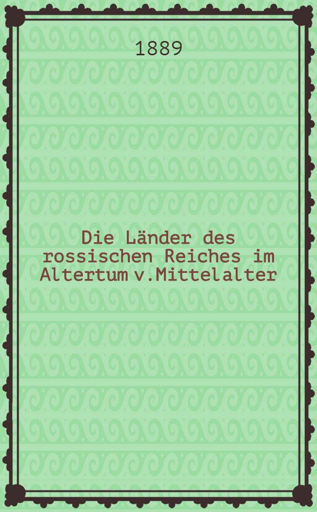 Die Länder des rossischen Reiches im Altertum v.Mittelalter : Eine kriegsgesch.-topogr.Skizze