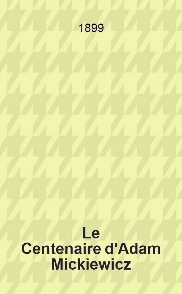 Le Centenaire d'Adam Mickiewicz : Lausanne, le 24 décembre 1898 : Compte rendu du comité