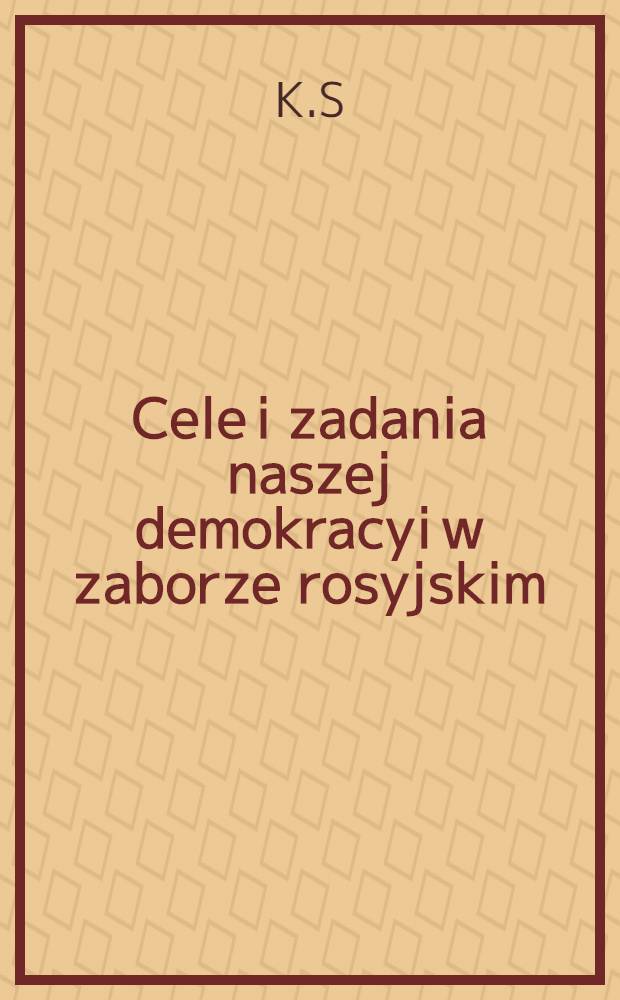 Cele i zadania naszej demokracyi w zaborze rosyjskim