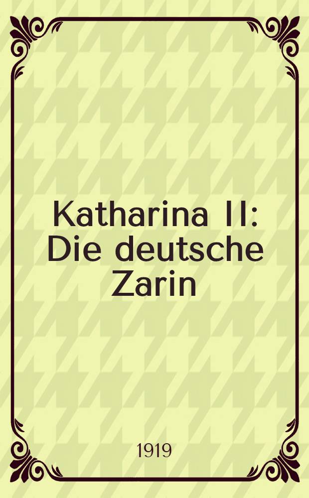 Katharina II : Die deutsche Zarin : Denkwürdigkeiten der Kaiserin Katharina II von Russland