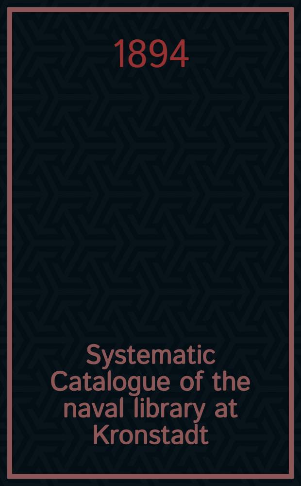 Systematic Catalogue of the naval library at Kronstadt