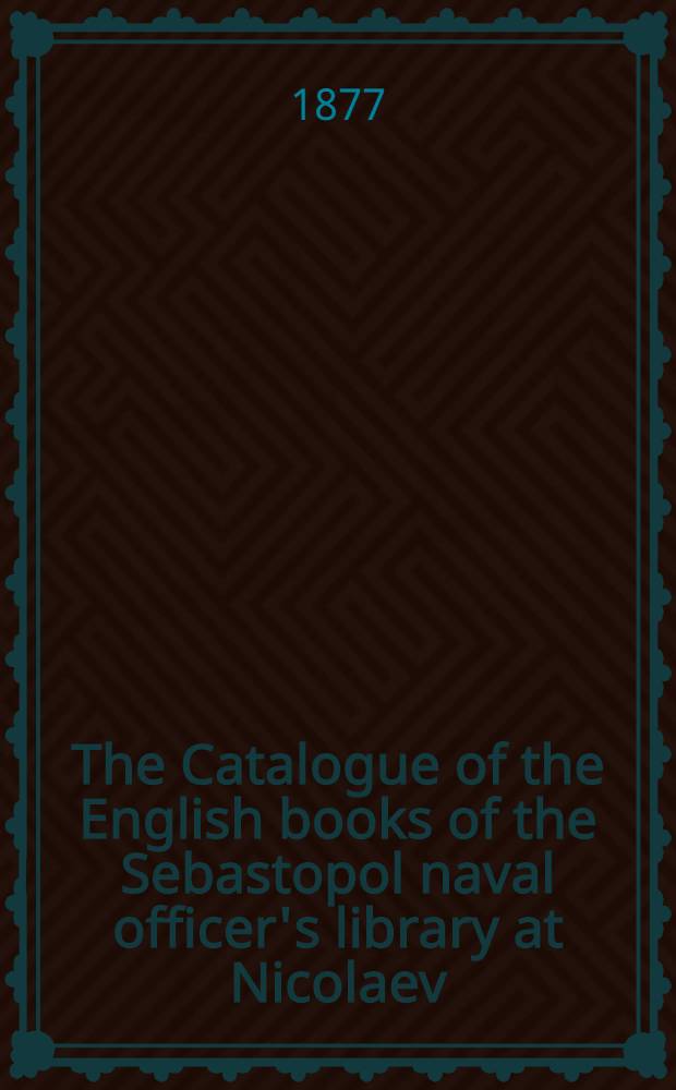 The Catalogue of the English books of the Sebastopol naval officer's library at Nicolaev