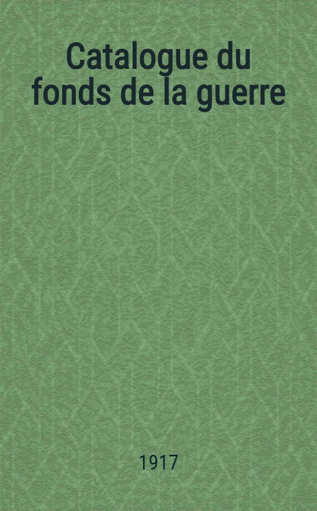 Catalogue du fonds de la guerre : Contribution a une bibliographie générale de la guerre de 1914..