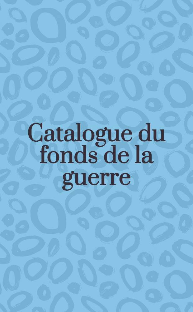 Catalogue du fonds de la guerre : Contribution a une bibliographie générale de la guerre de 1914... 1-er Fasc