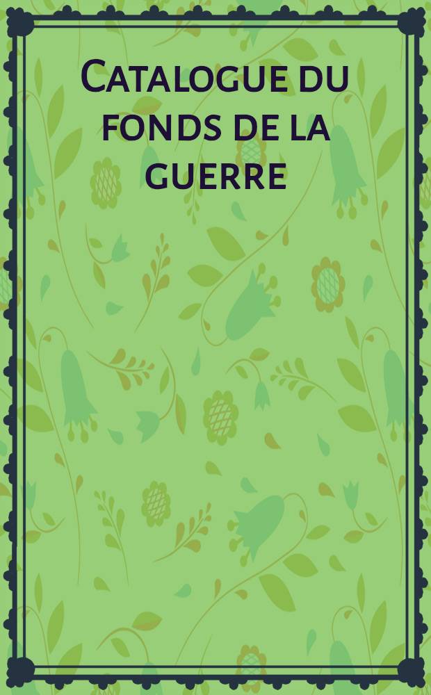 Catalogue du fonds de la guerre : Contribution a une bibliographie g&eacute;n&eacute;rale de la guerre de 1914... 4-me Fasc