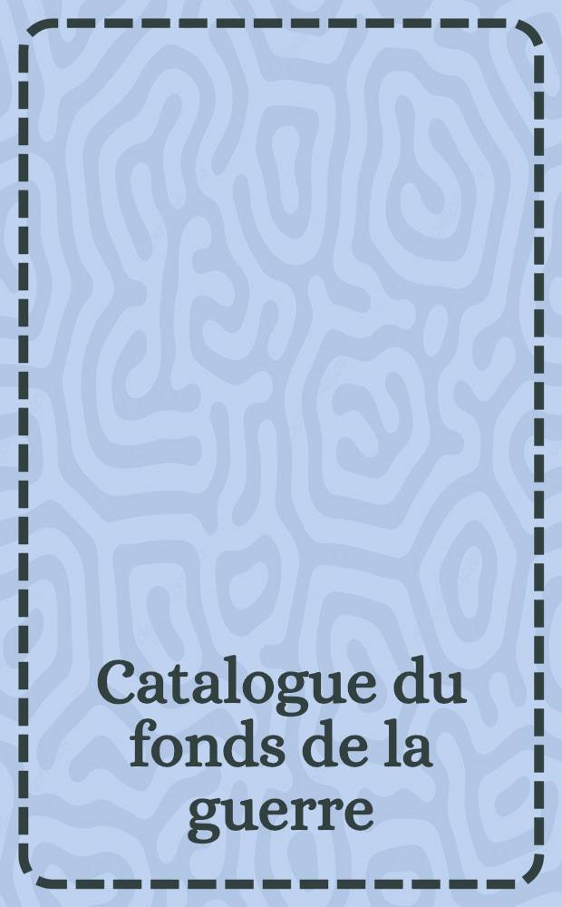 Catalogue du fonds de la guerre : Contribution a une bibliographie générale de la guerre de 1914... 5-me Fasc