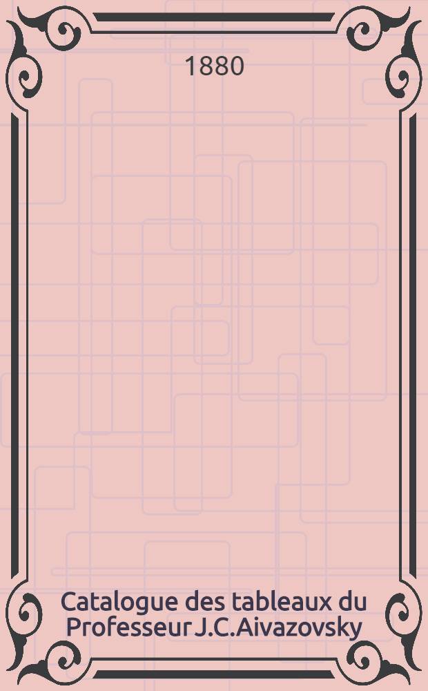 Catalogue des tableaux du Professeur J.C.Aivazovsky