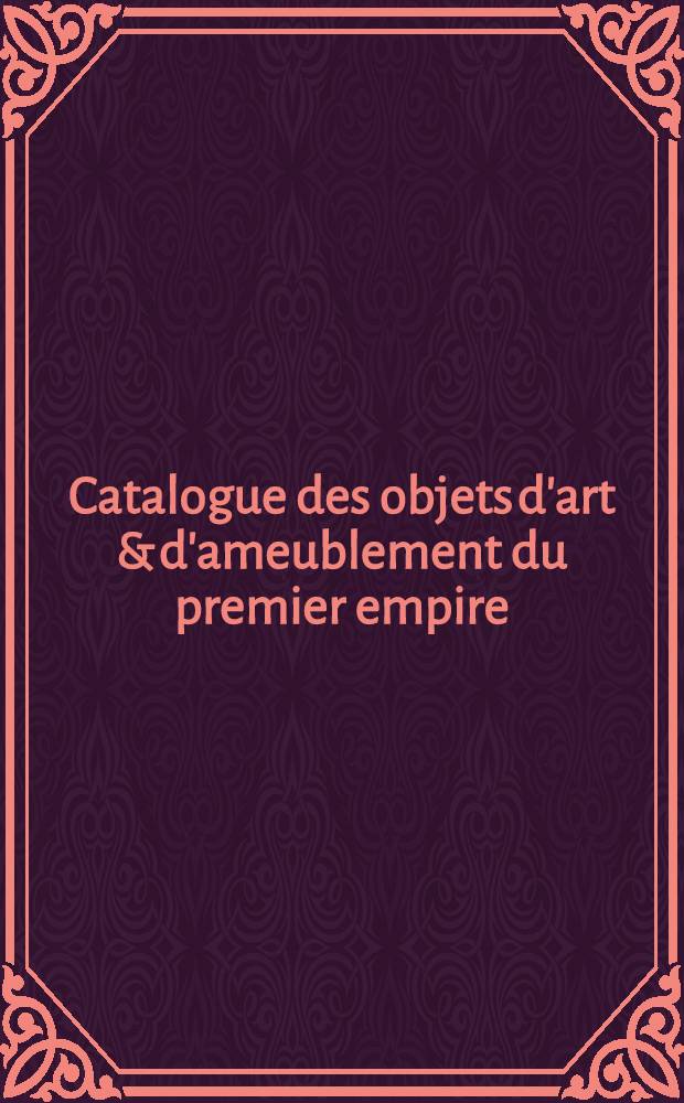 Catalogue des objets d'art & d'ameublement du premier empire : Provenant de la collection Antocolsky
