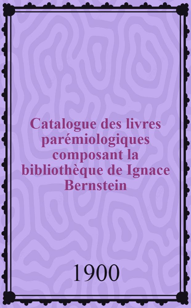 Catalogue des livres par&eacute;miologiques composant la biblioth&egrave;que de Ignace Bernstein