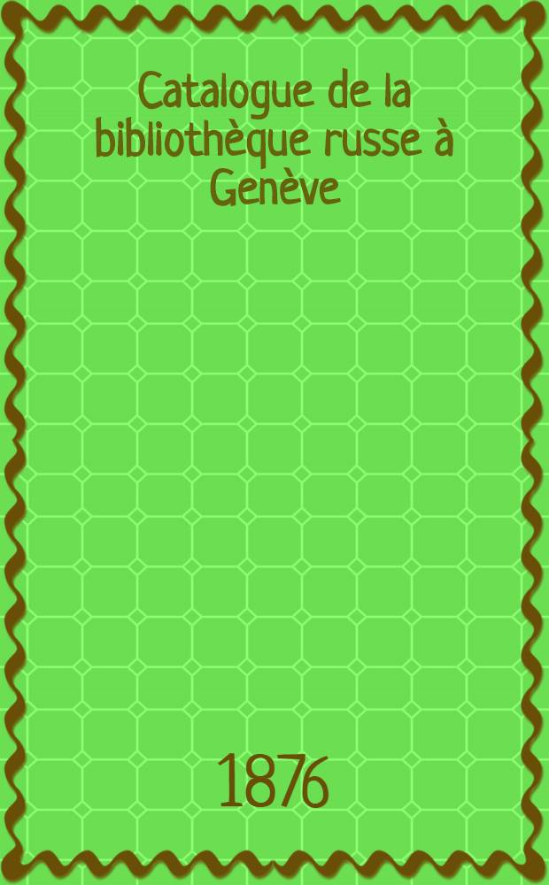 Catalogue de la bibliothèque russe à Genève