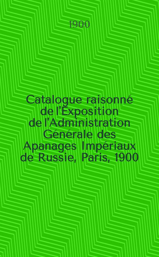 Catalogue raisonné de l'Exposition de l'Administration Générale des Apanages Impériaux de Russie, Paris, 1900