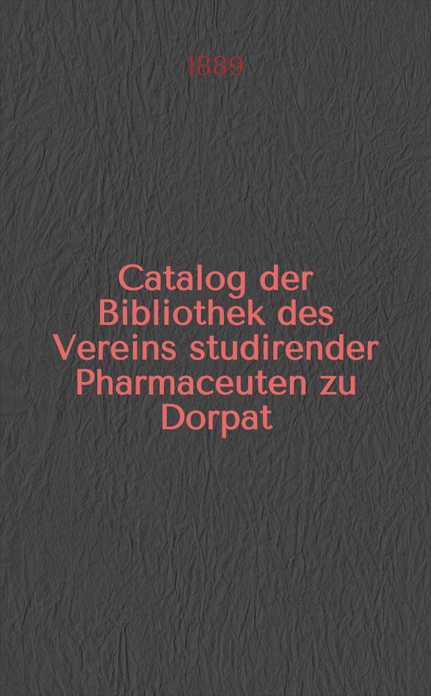 Catalog der Bibliothek des Vereins studirender Pharmaceuten zu Dorpat