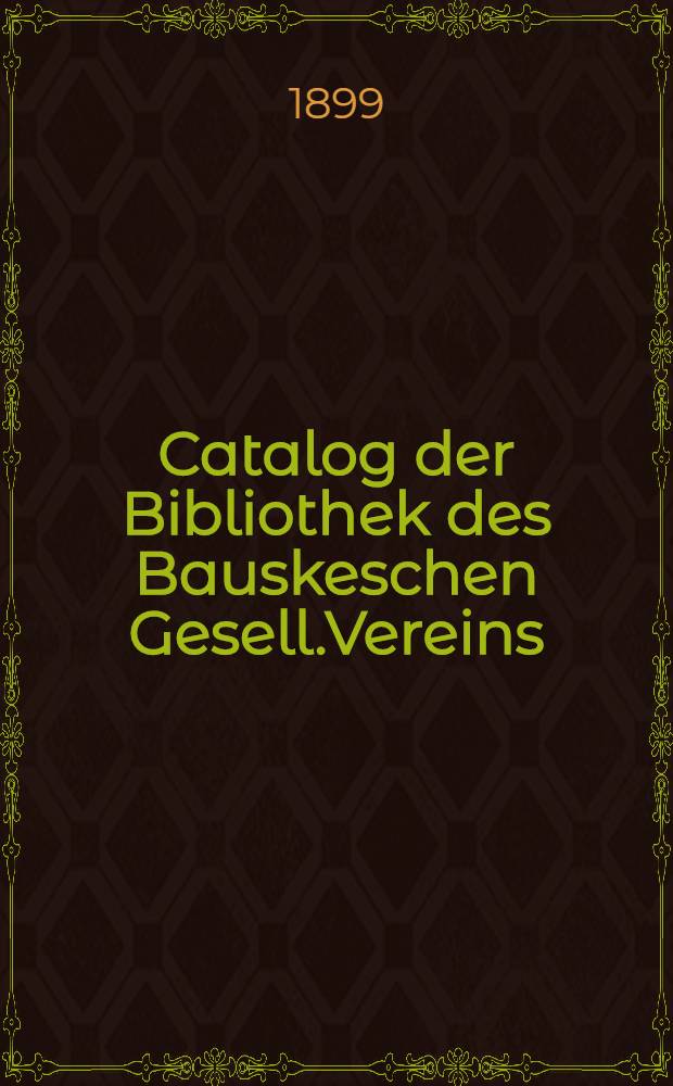 Catalog der Bibliothek des Bauskeschen Gesell.Vereins
