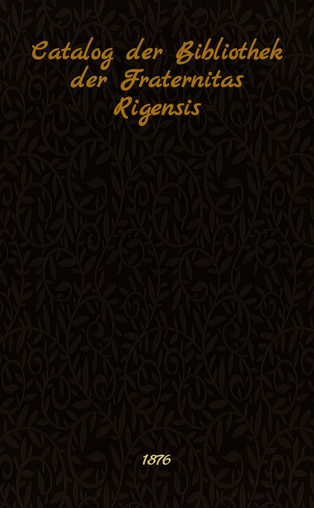 Catalog der Bibliothek der Fraternitas Rigensis : Nachtrag