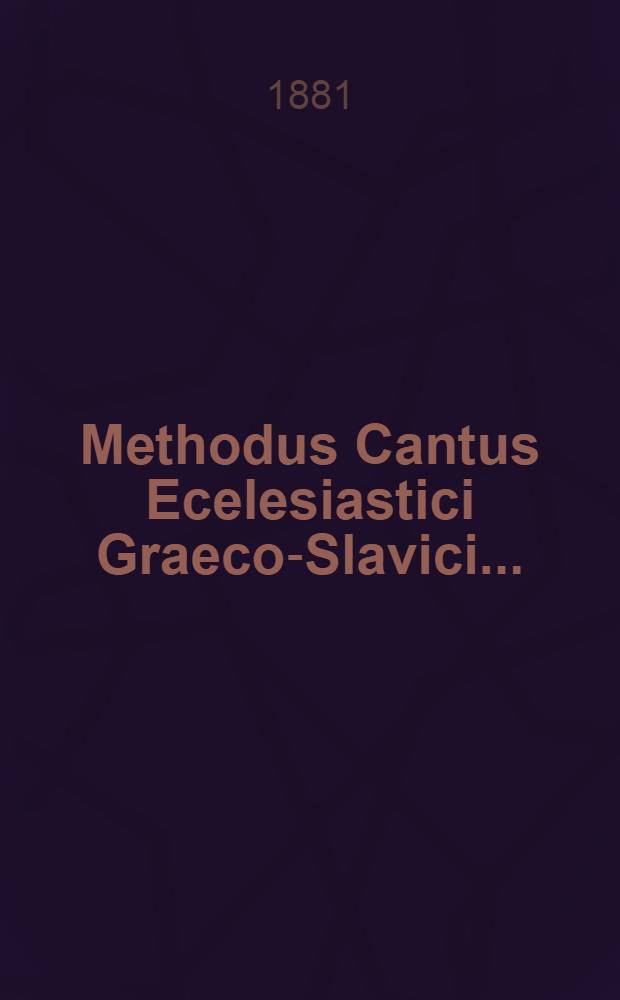 Methodus Cantus Ecelesiastici Graeco-Slavici...