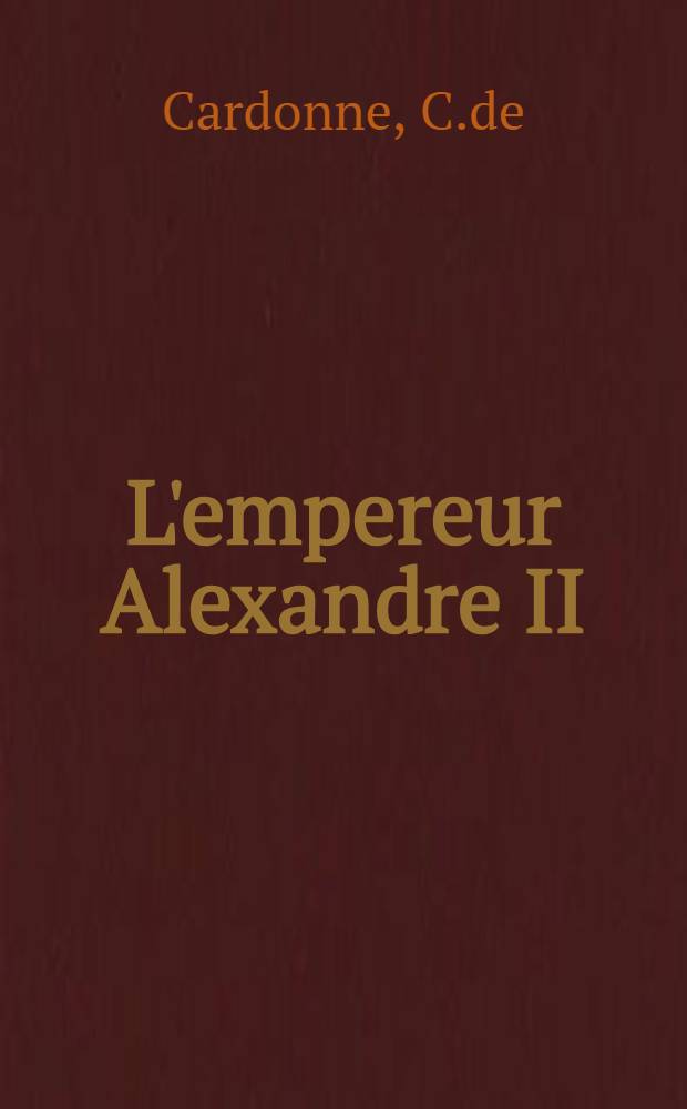 L'empereur Alexandre II : Vingt-six ans de règne(1855-1881)