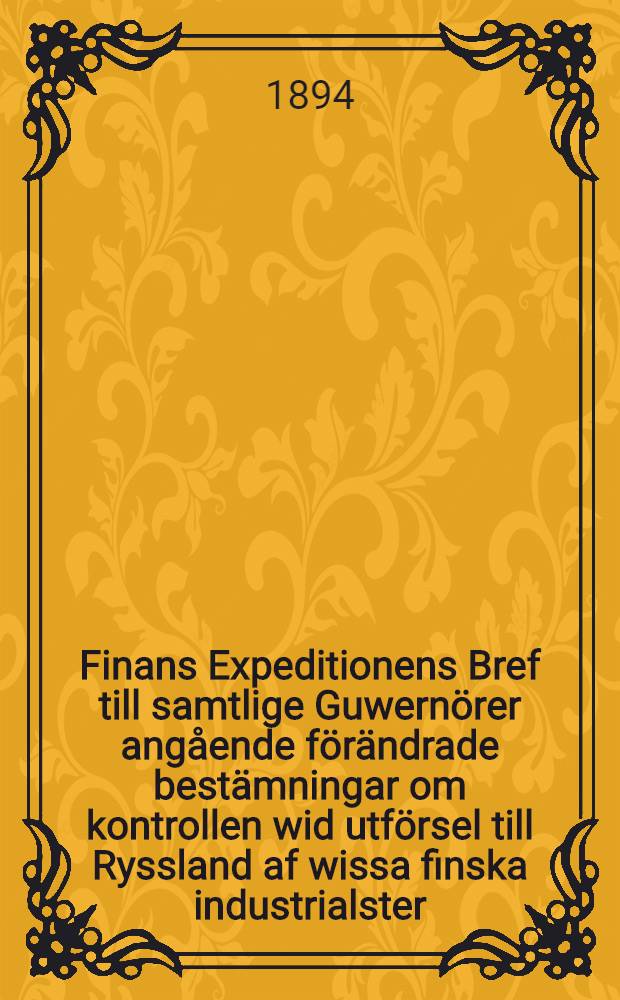 Finans Expeditionens Bref till samtlige Guwern&ouml;rer ang&aring;ende f&ouml;r&auml;ndrade best&auml;mningar om kontrollen wid utf&ouml;rsel till Ryssland af wissa finska industrialster