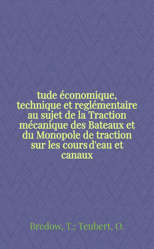 Étude économique, technique et reglémentaire au sujet de la Traction mécanique des Bateaux et du Monopole de traction sur les cours d'eau et canaux