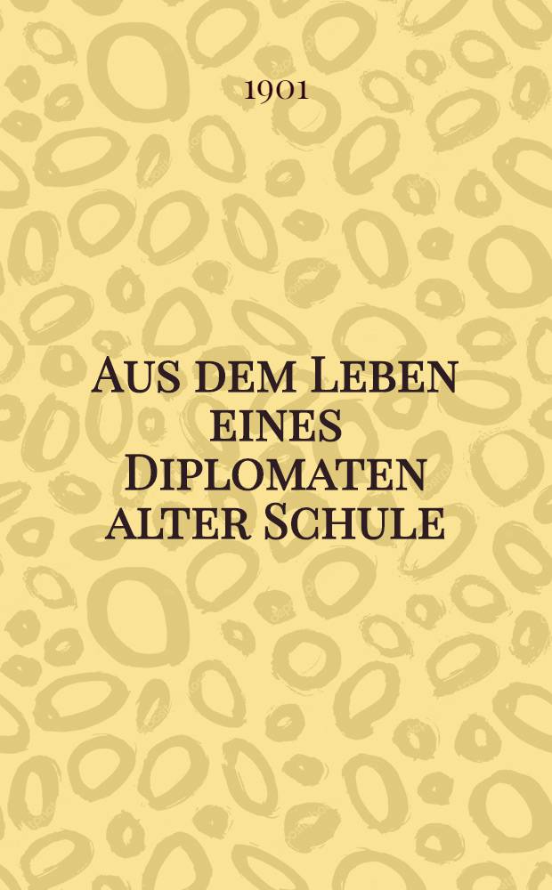 Aus dem Leben eines Diplomaten alter Schule : 1765-1832