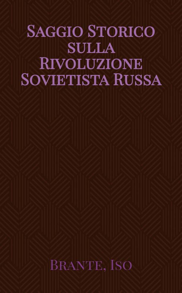 Saggio Storico sulla Rivoluzione Sovietista Russa : Con un cenno biografico su Vladimir Ilic Ulianoff (Lenin)