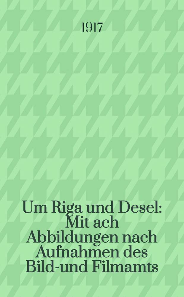 Um Riga und Desel : Mit ach Abbildungen nach Aufnahmen des Bild-und Filmamts
