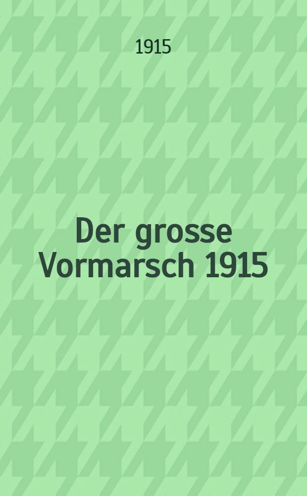Der grosse Vormarsch 1915 : Kriegsberichte