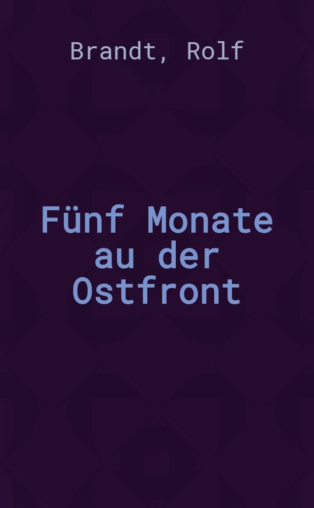Fünf Monate au der Ostfront : Kriegsberichte
