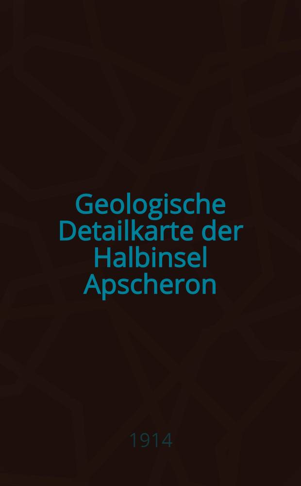 Geologische Detailkarte der Halbinsel Apscheron : Bibi-Eibat : Geologische Übersicht und die Gewinnung des Evdöls
