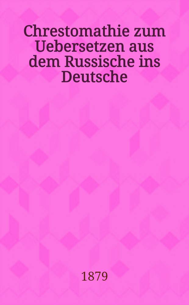 Chrestomathie zum Uebersetzen aus dem Russische ins Deutsche