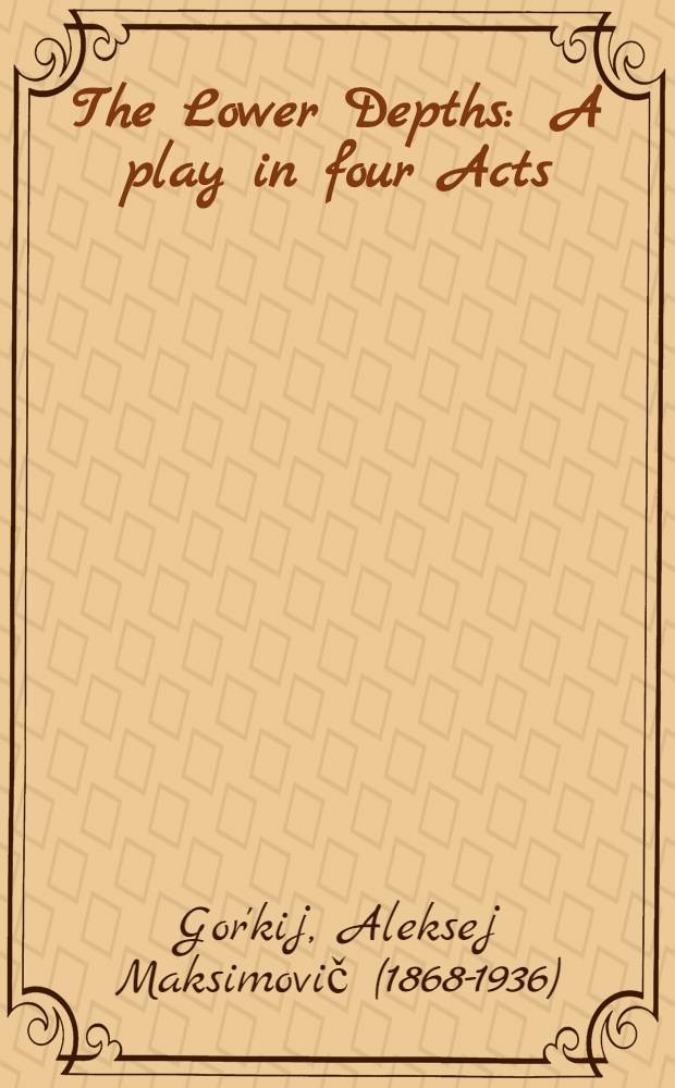 The Lower Depths : A play in four Acts