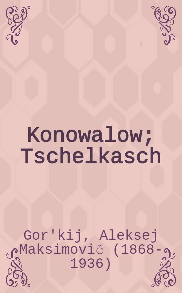 Konowalow; Tschelkasch: Zwei Erzählungen / Gorki, Maxim; Aus dem Russischen von Theo.Kroczek