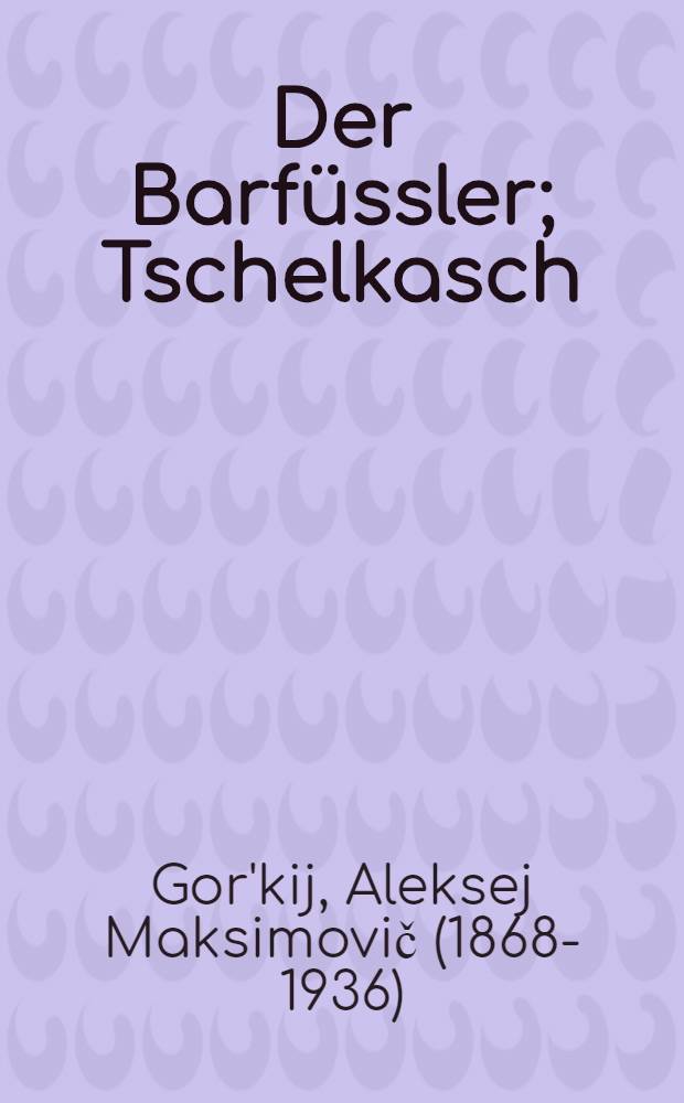 Der Barfüssler; Tschelkasch / Gorki, Maxim; Deutsch von Erich Holm