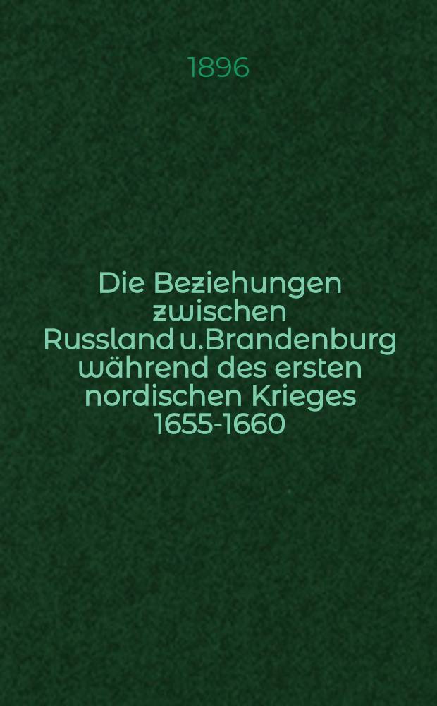 Die Beziehungen zwischen Russland u.Brandenburg während des ersten nordischen Krieges 1655-1660