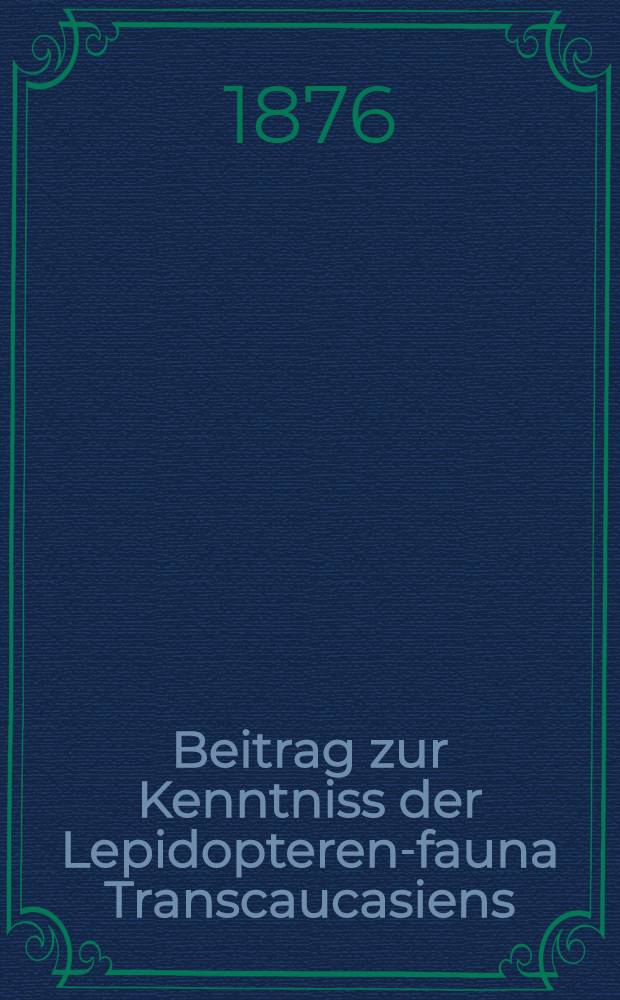 Beitrag zur Kenntniss der Lepidopteren-fauna Transcaucasiens