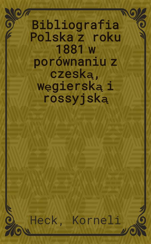 Bibliografia Polska z roku 1881 w porównaniu z czeską, węgierską i rossyjską