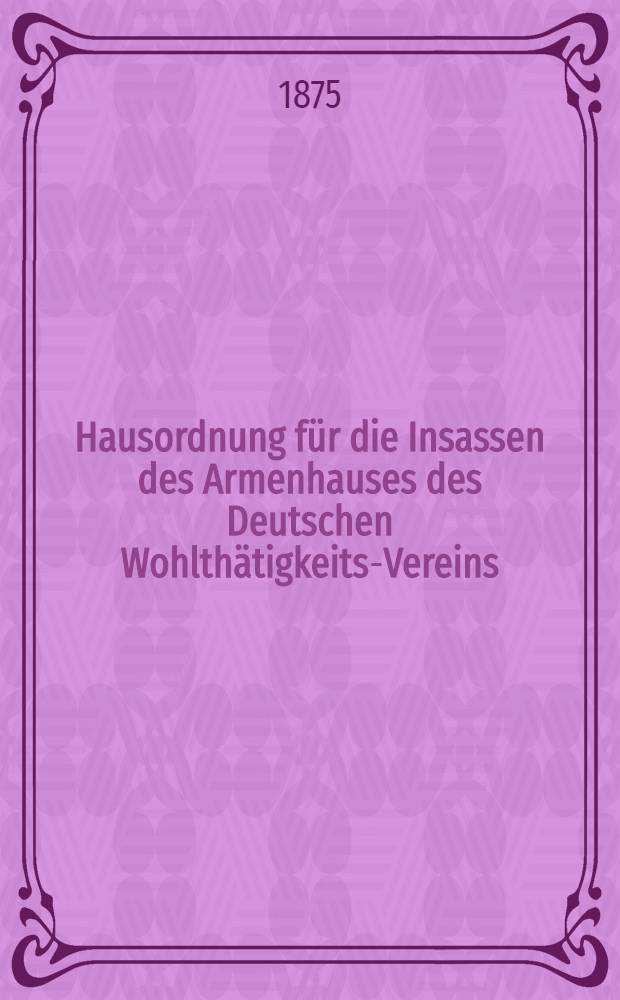 Hausordnung für die Insassen des Armenhauses des Deutschen Wohlthätigkeits-Vereins