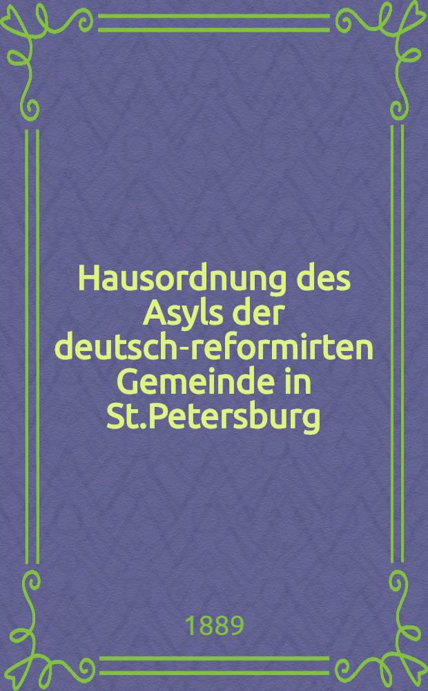 Hausordnung des Asyls der deutsch-reformirten Gemeinde in St.Petersburg