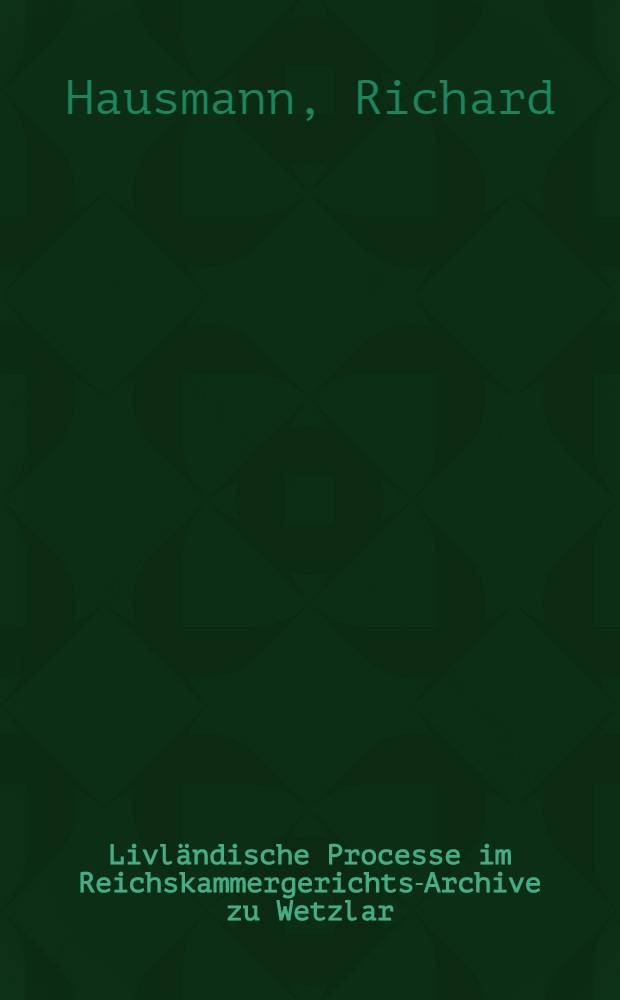 Livländische Processe im Reichskammergerichts-Archive zu Wetzlar