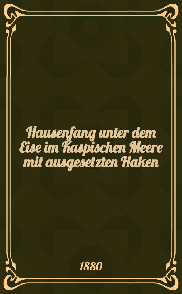 Hausenfang unter dem Eise im Kaspischen Meere mit ausgesetzten Haken