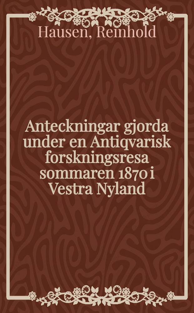 Anteckningar gjorda under en Antiqvarisk forskningsresa sommaren 1870 i Vestra Nyland : Utgifna med finska statsmedel