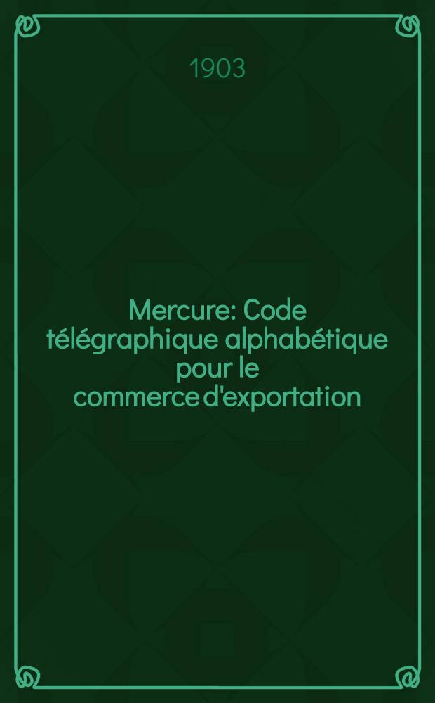 Mercure : Code télégraphique alphabétique pour le commerce d'exportation