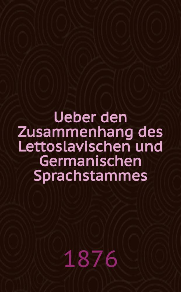 Ueber den Zusammenhang des Lettoslavischen und Germanischen Sprachstammes