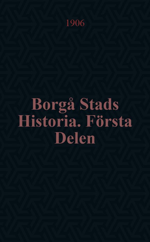 Borgå Stads Historia. Första Delen