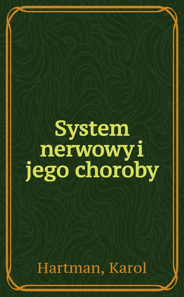 System nerwowy i jego choroby : Wydanie d-ra med.Karola Hartmana