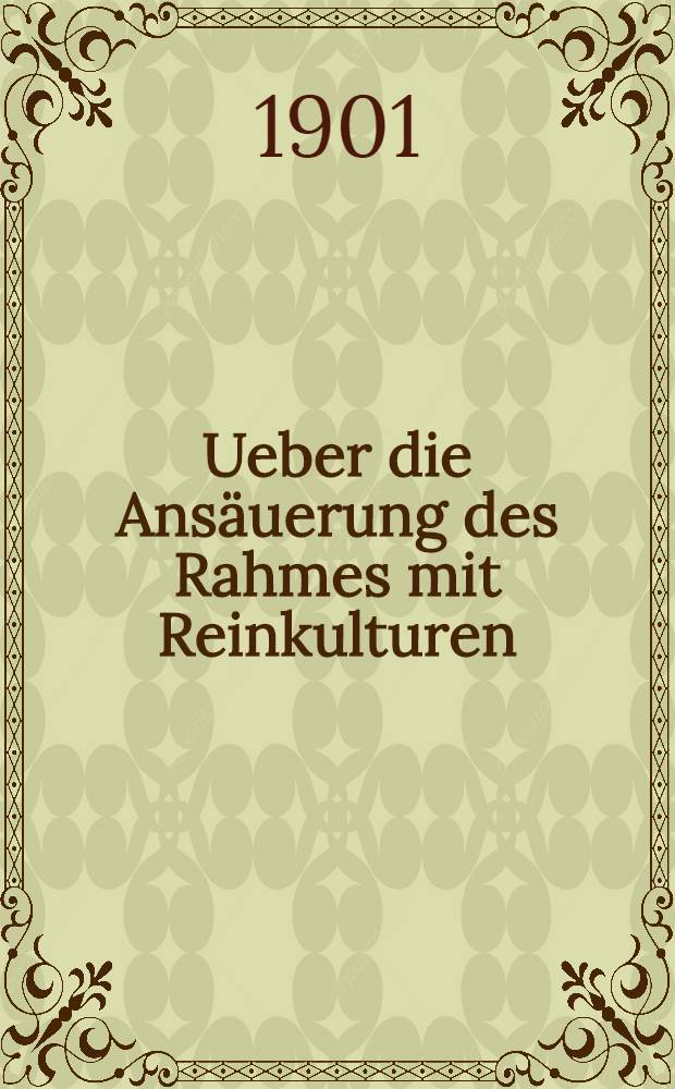 Ueber die Ans&auml;uerung des Rahmes mit Reinkulturen : Vortrag..