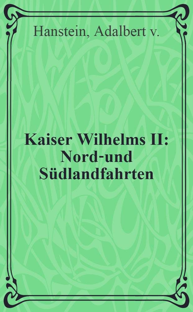 Kaiser Wilhelms II : Nord-und Südlandfahrten : Reich illustriert von ersten deutschen Künstlern